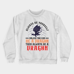 Always Be Yourself Unless You Can Be a Dragon Then Always Be a Dragon Crewneck Sweatshirt